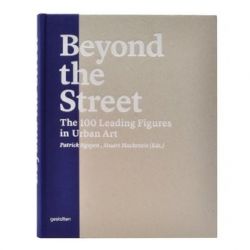 Beyond the Street: The 100 leading figures in urban art